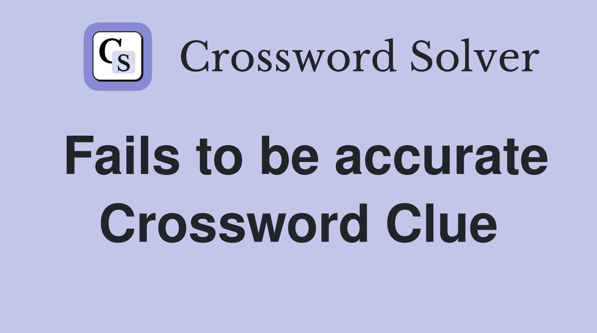 Fails to be accurate Crossword Clue