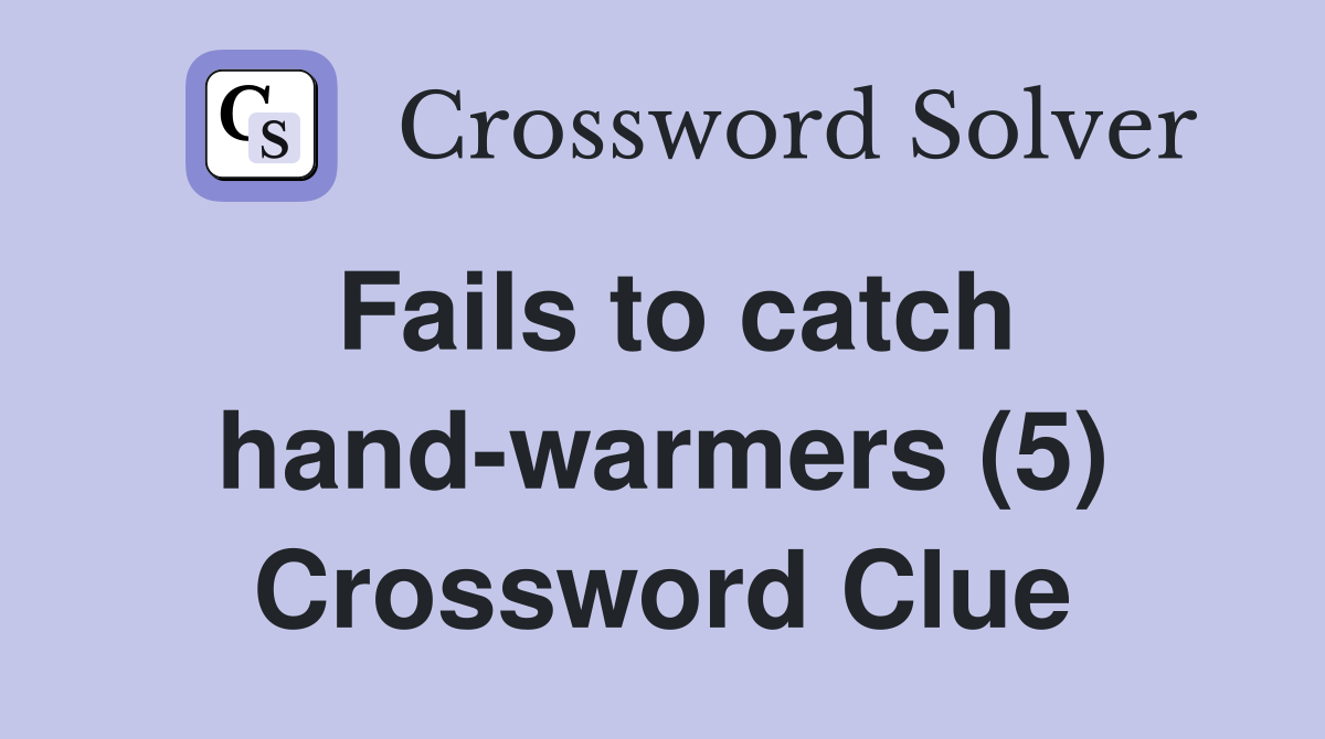 Fails to catch hand-warmers (5) Crossword Clue