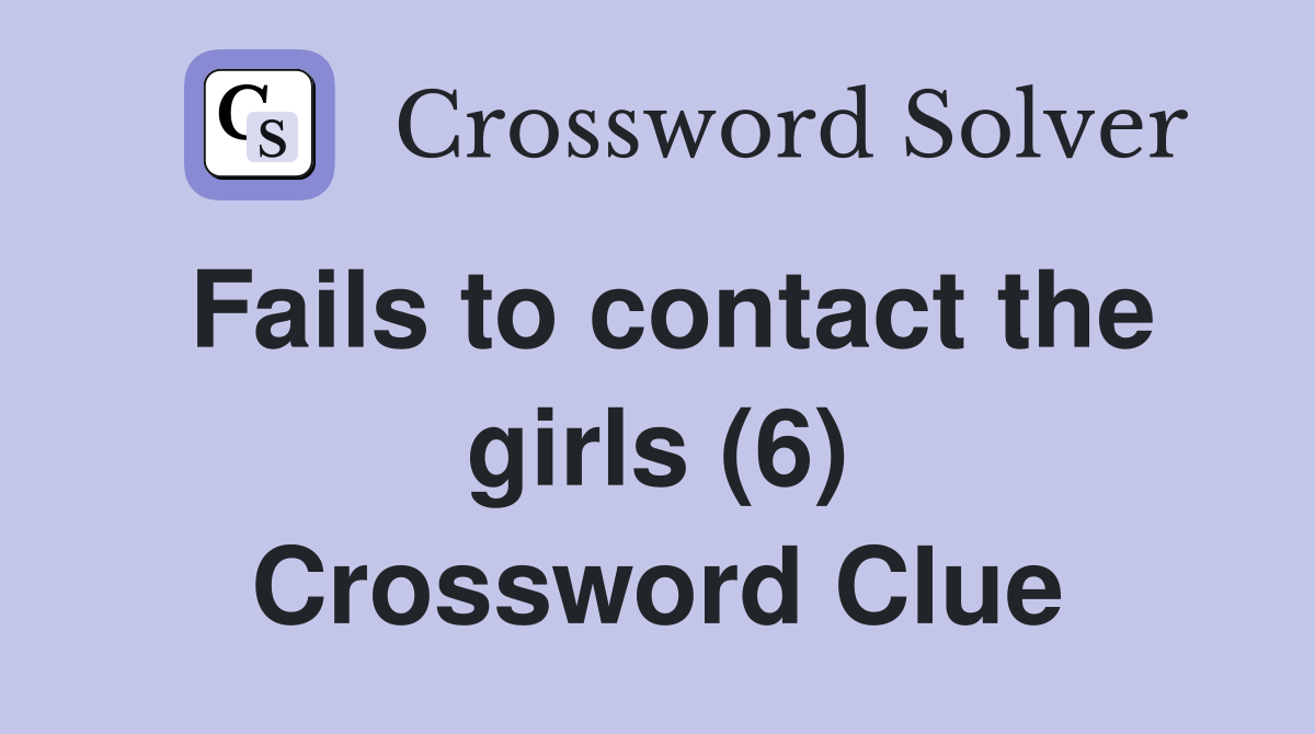 Fails to contact the girls (6) Crossword Clue