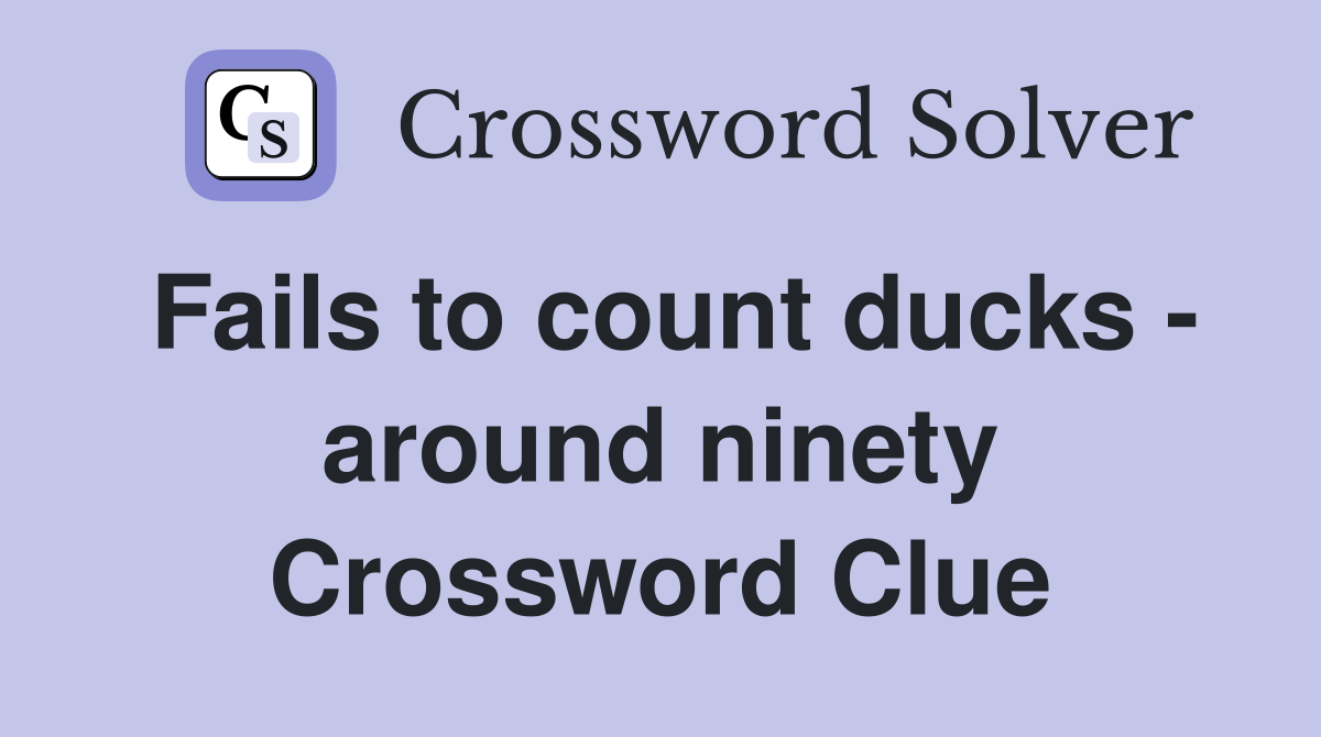 Fails to count ducks - around ninety Crossword Clue