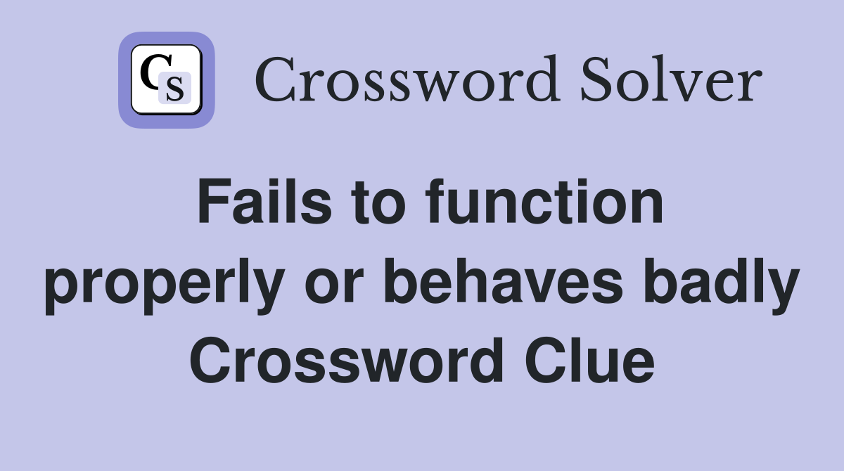 Fails to function properly or behaves badly Crossword Clue