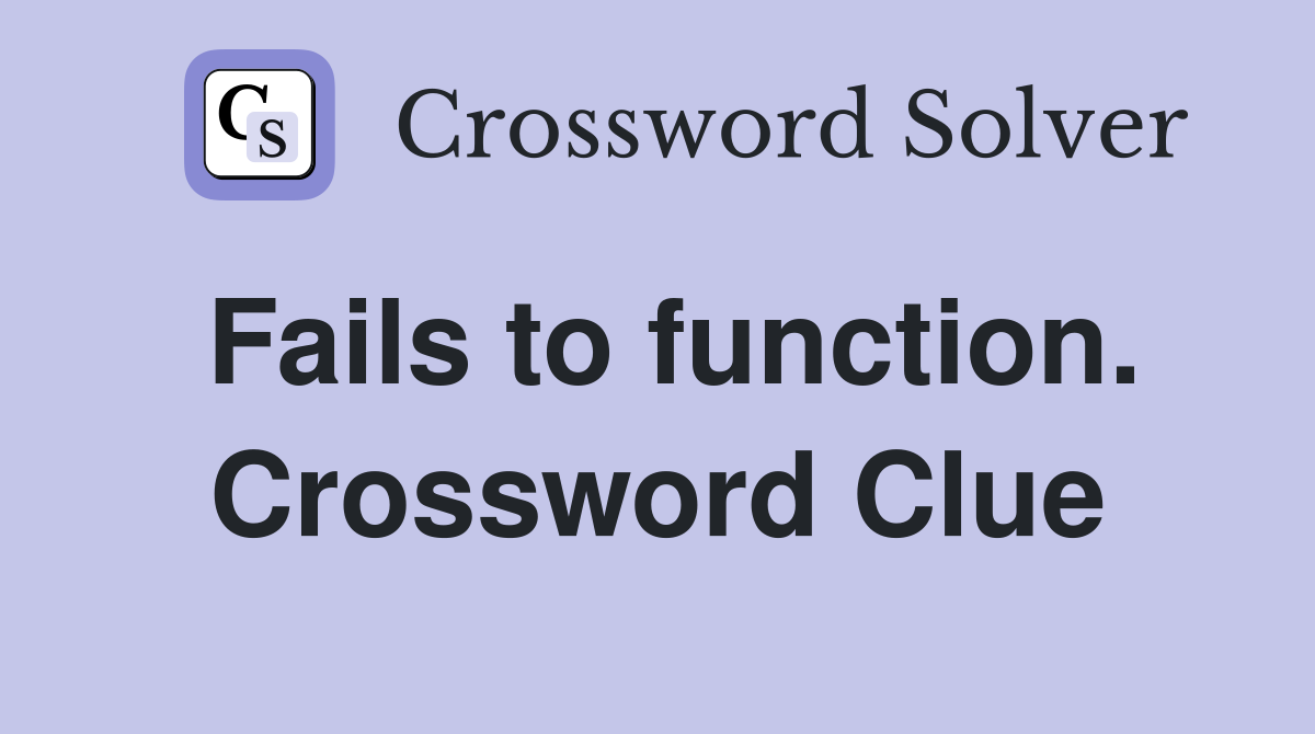 Fails to function. Crossword Clue