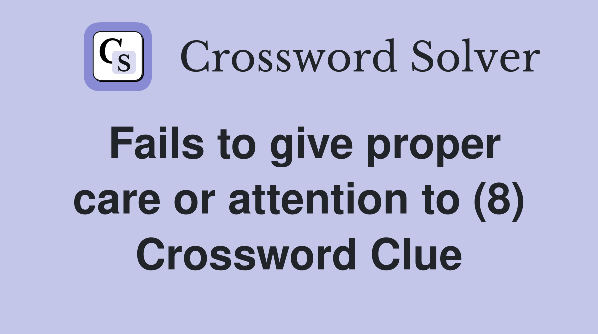 Fails to give proper care or attention to (8) Crossword Clue