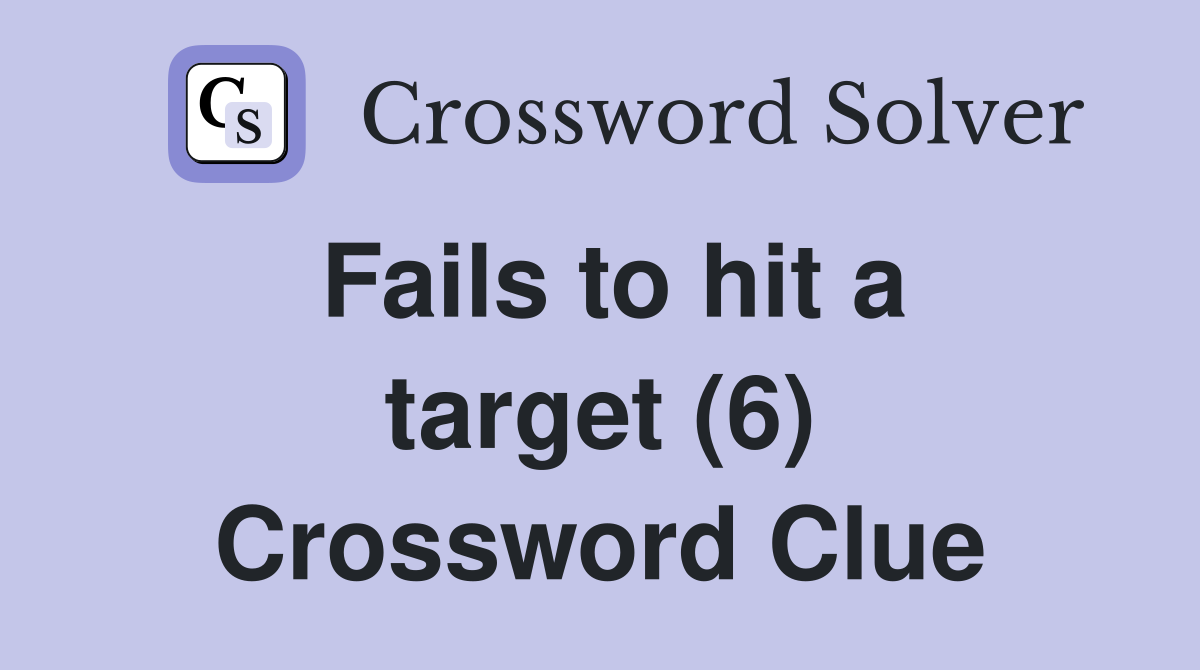 Fails to hit a target (6) Crossword Clue