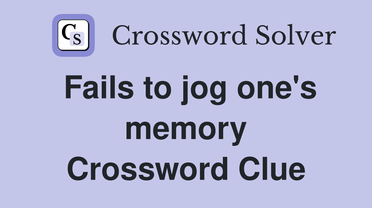 Fails to jog one's memory Crossword Clue