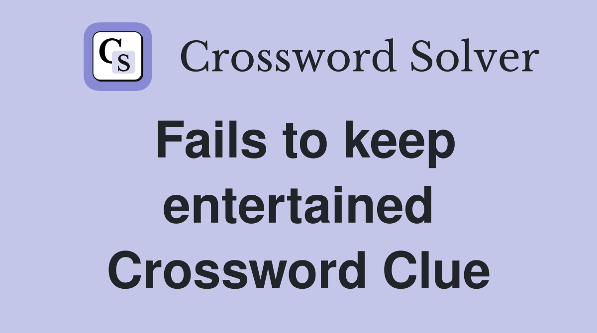 Fails to keep entertained Crossword Clue