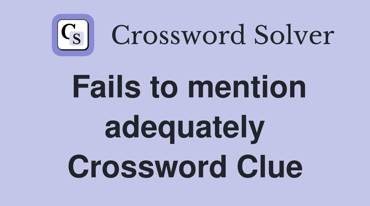 Fails to mention adequately Crossword Clue