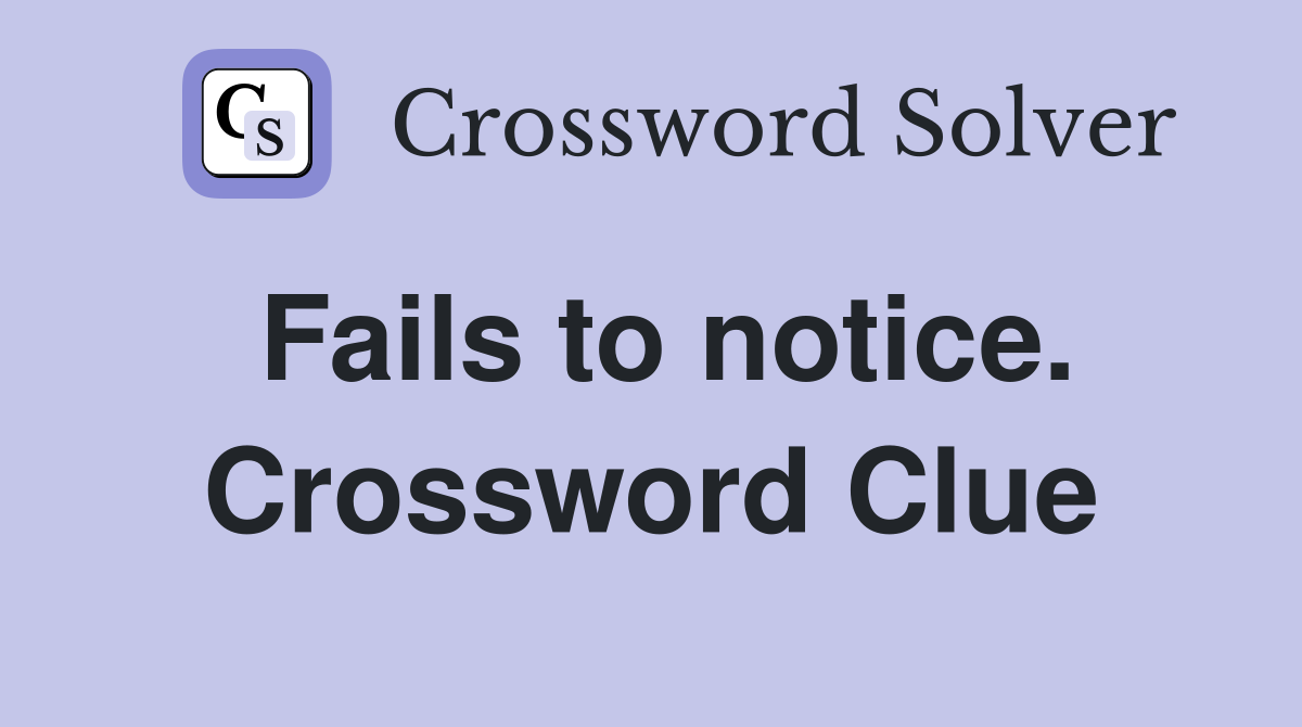 Fails to notice. Crossword Clue