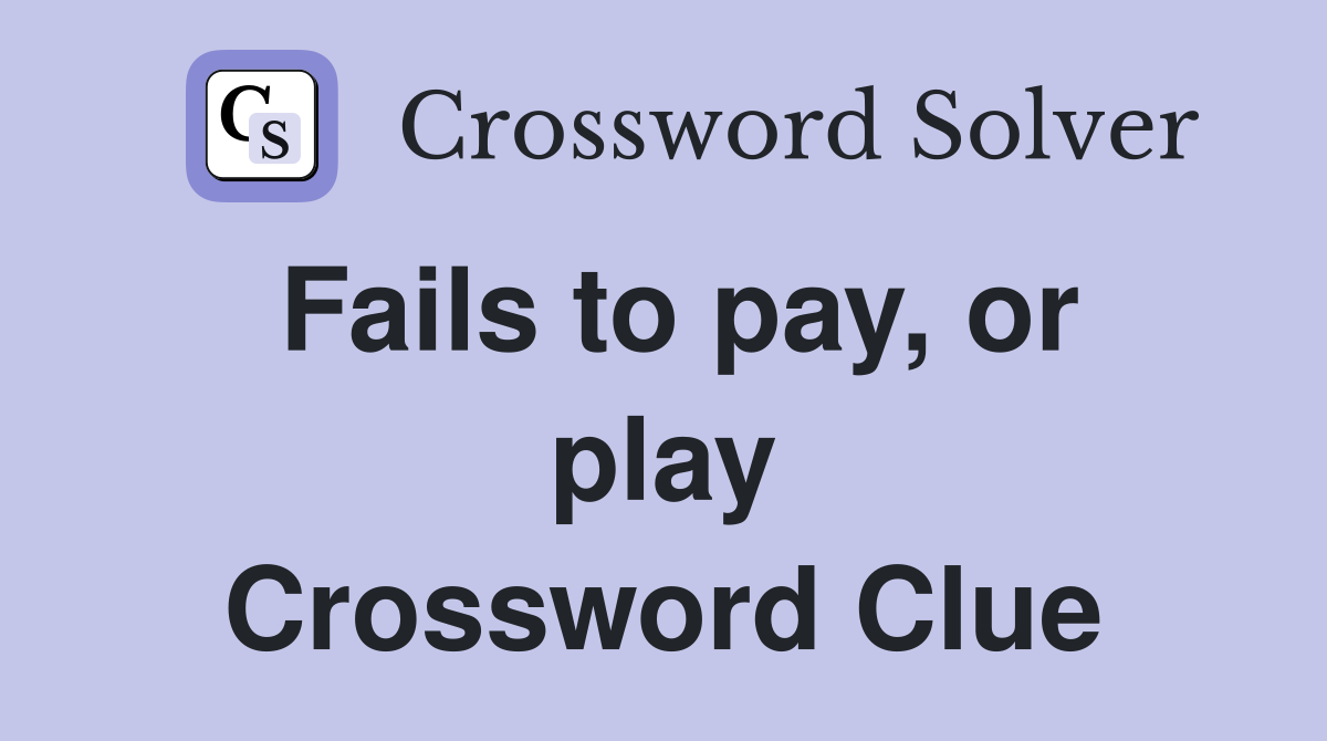 Fails to pay, or play Crossword Clue