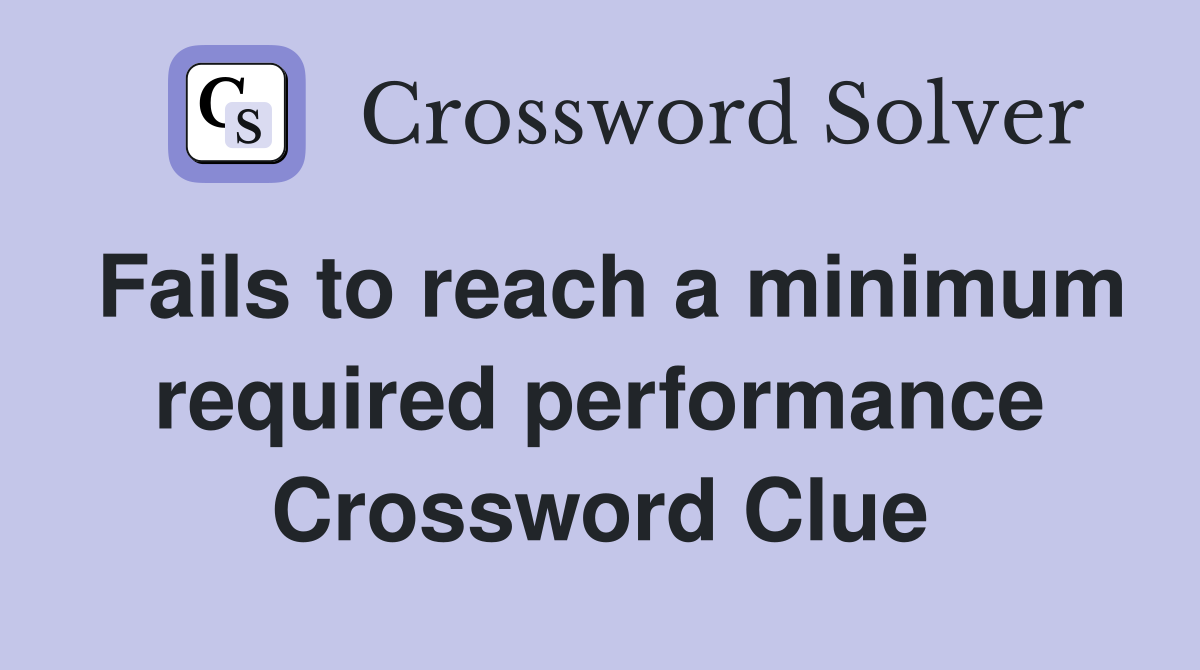 Fails to reach a minimum required performance Crossword Clue