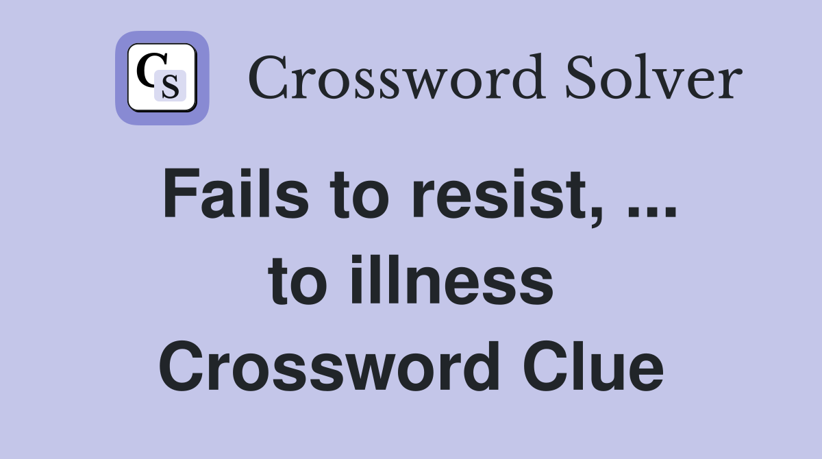 Fails to resist, ... to illness Crossword Clue