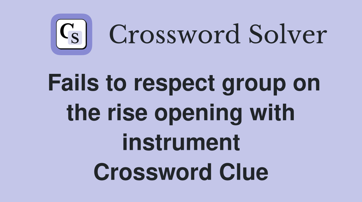 Fails to respect group on the rise opening with instrument Crossword Clue