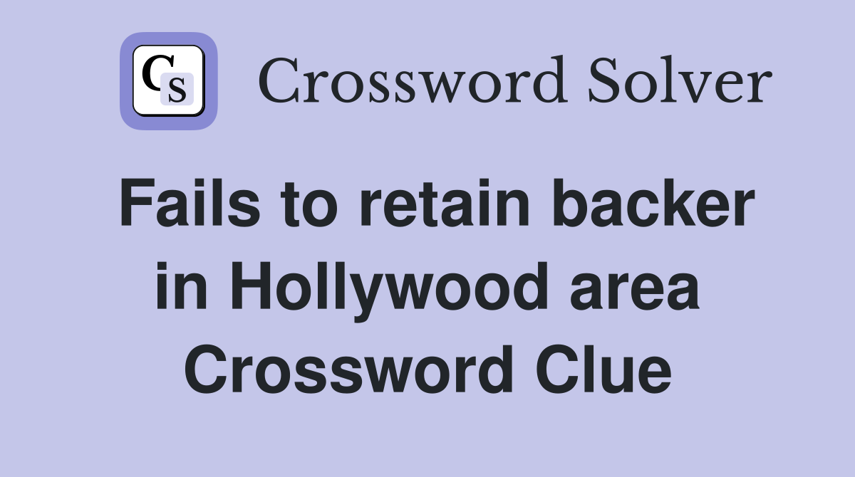 Fails to retain backer in Hollywood area Crossword Clue