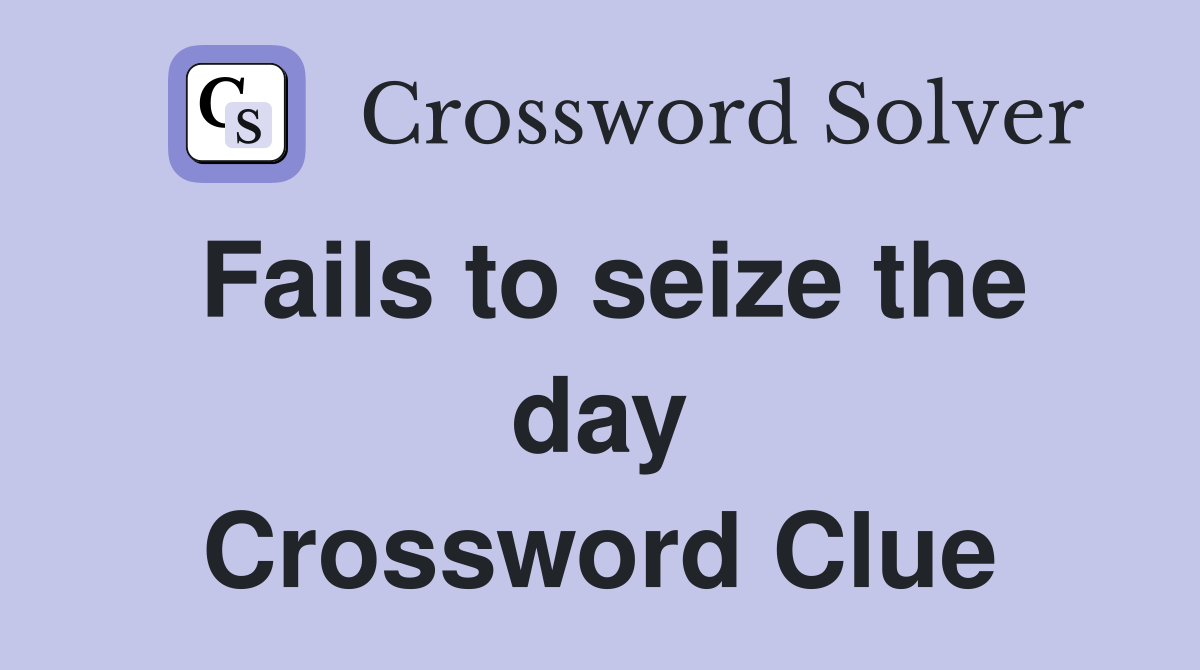 Fails to seize the day Crossword Clue