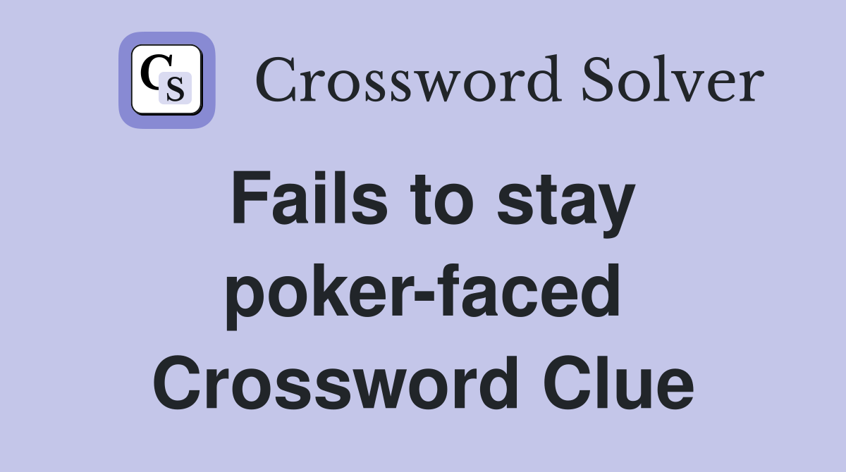 Fails to stay poker-faced Crossword Clue