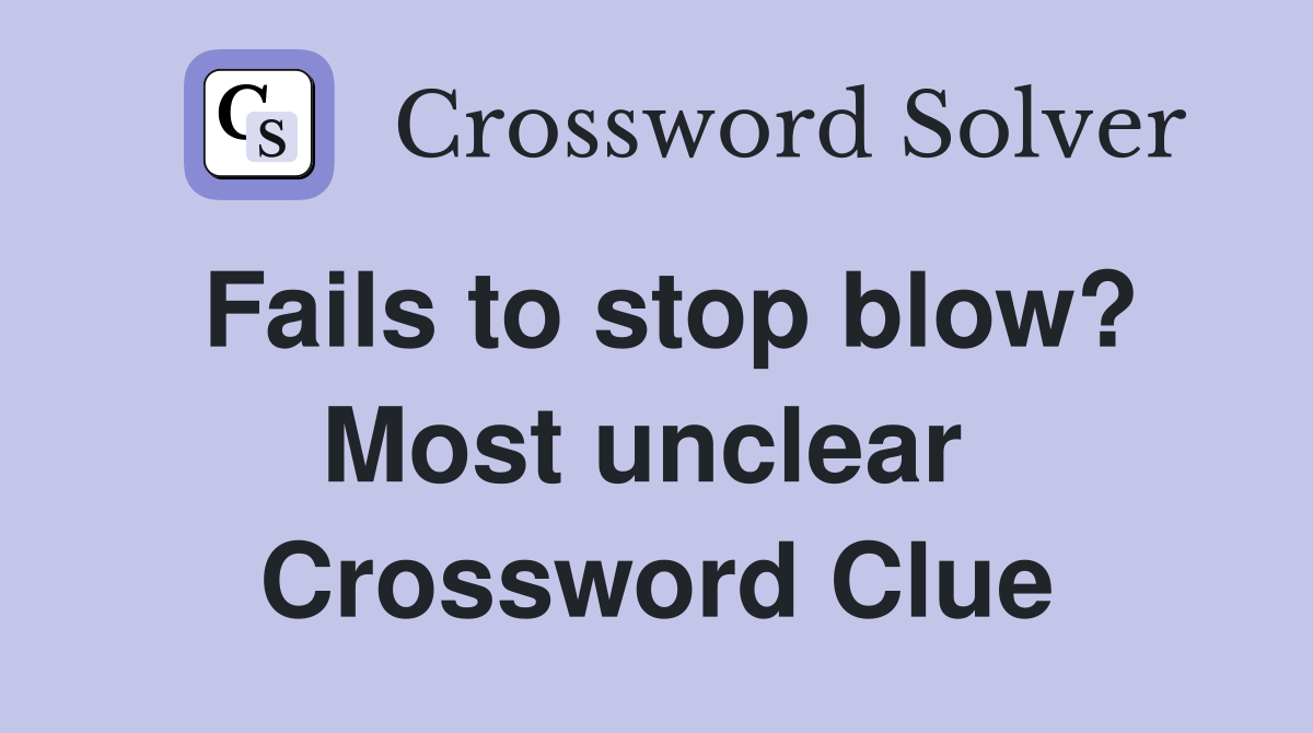 Fails to stop blow? Most unclear  Crossword Clue