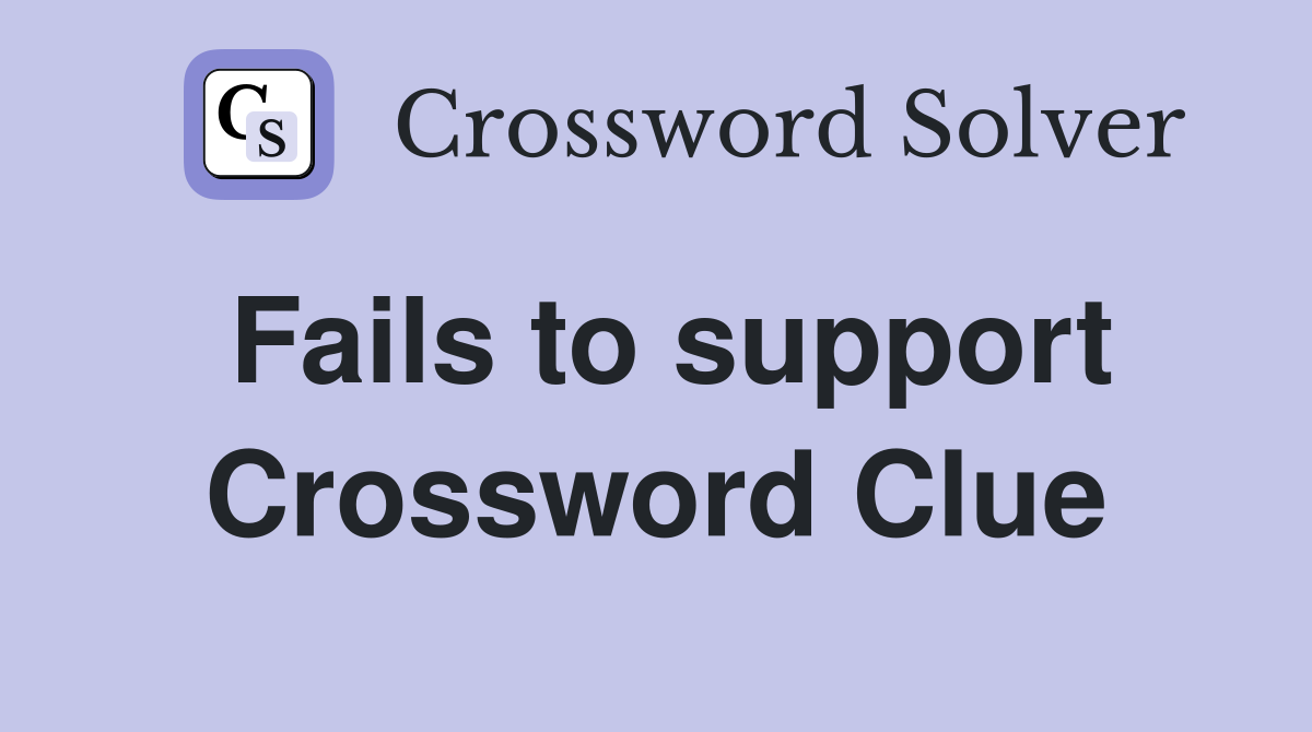 Fails to support Crossword Clue