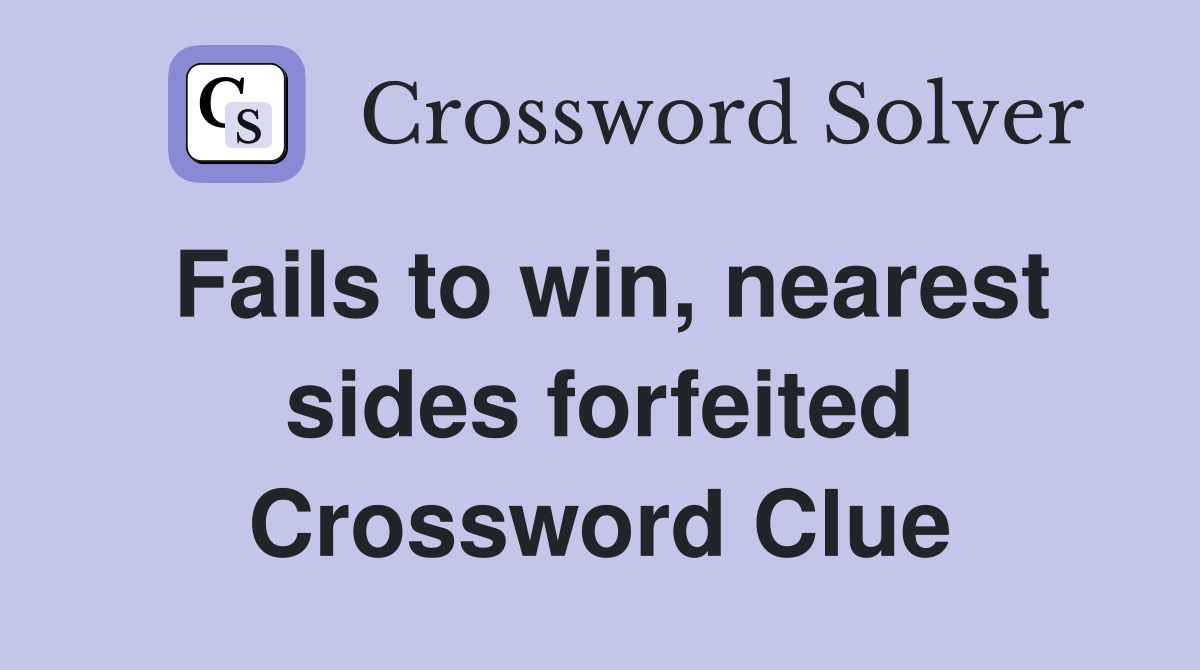 Fails to win, nearest sides forfeited Crossword Clue