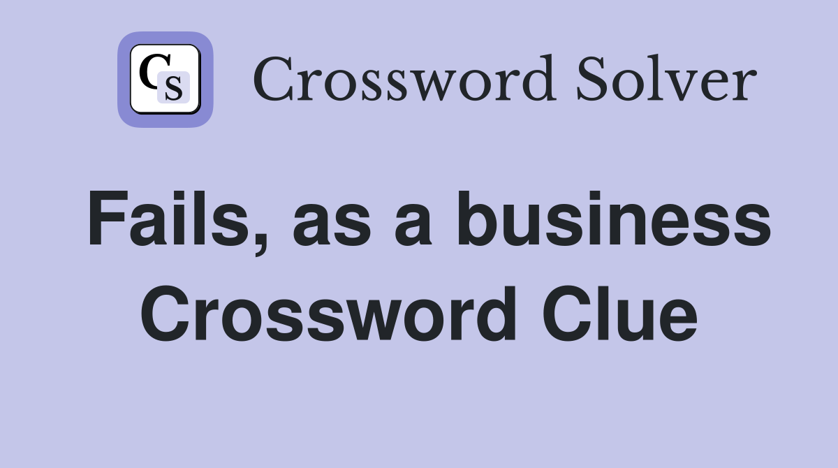 Fails, as a business Crossword Clue