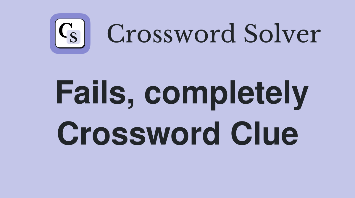 Fails, completely Crossword Clue