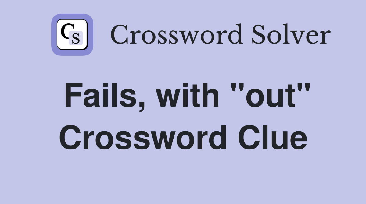 Fails, with "out" Crossword Clue