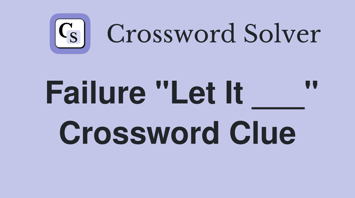 Failure "Let It ___" Crossword Clue