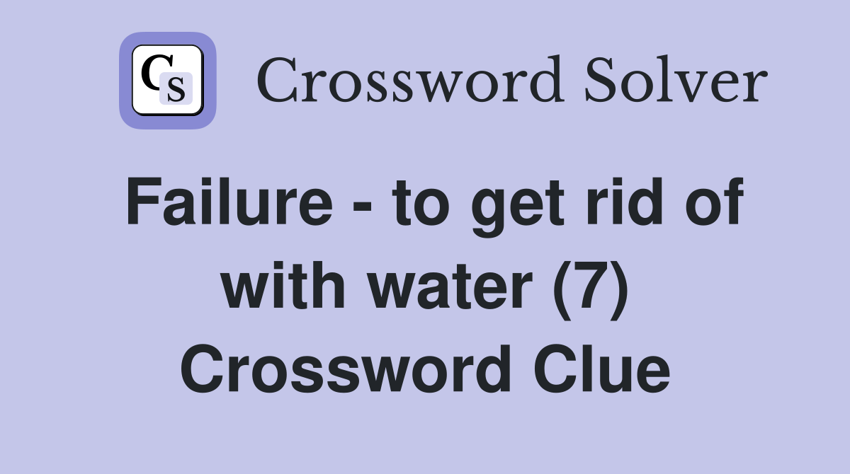 Failure - to get rid of with water (7) Crossword Clue