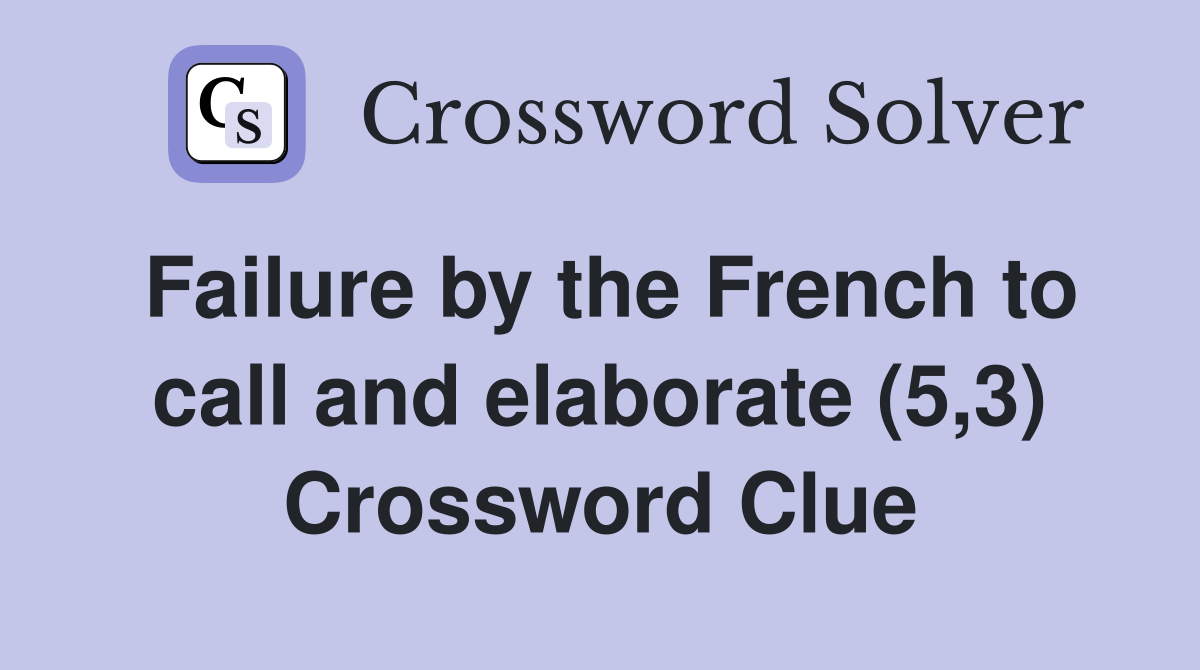 Failure by the French to call and elaborate (5,3) Crossword Clue