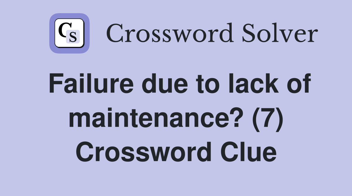 Failure due to lack of maintenance? (7) Crossword Clue