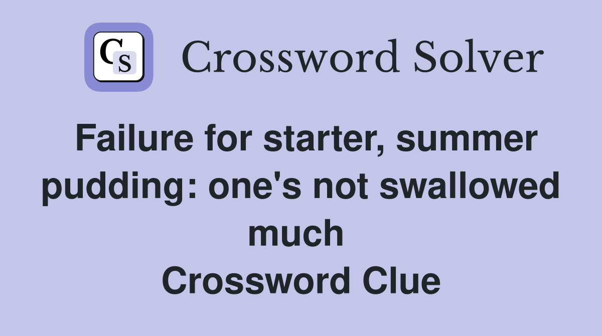 Failure for starter, summer pudding: one's not swallowed much  Crossword Clue