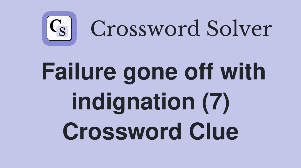 Failure gone off with indignation (7) Crossword Clue