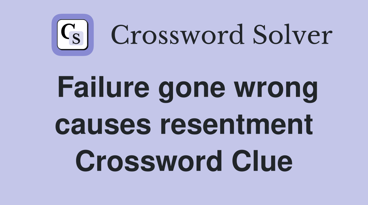 Failure gone wrong causes resentment Crossword Clue