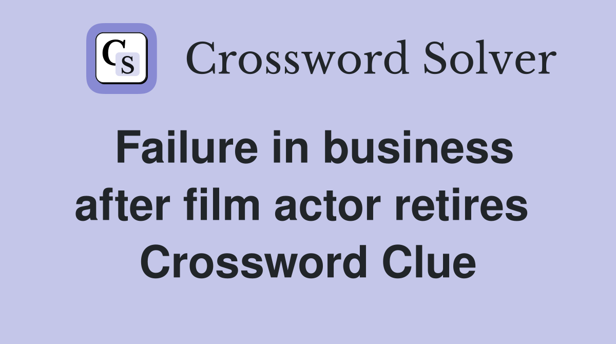 Failure in business after film actor retires  Crossword Clue