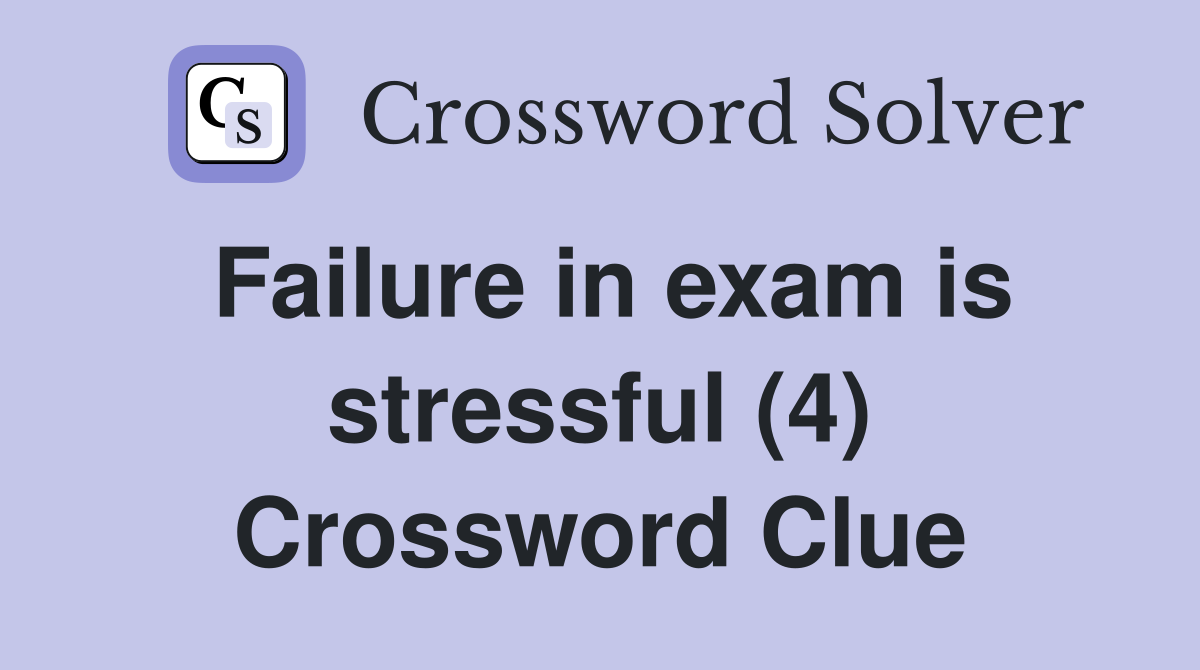 Failure in exam is stressful (4) Crossword Clue