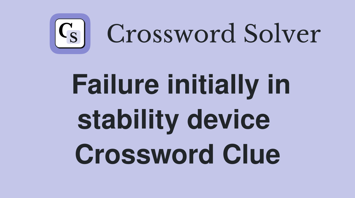 Failure initially in stability device  Crossword Clue