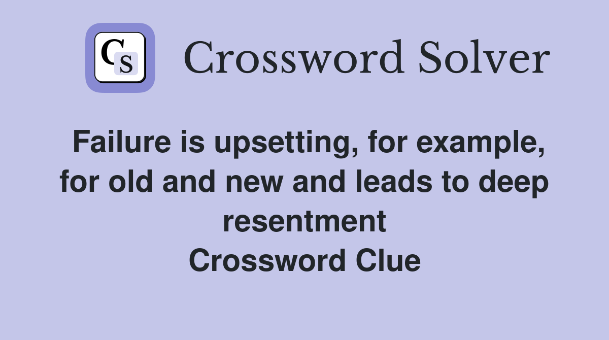 Failure is upsetting, for example, for old and new and leads to deep resentment Crossword Clue