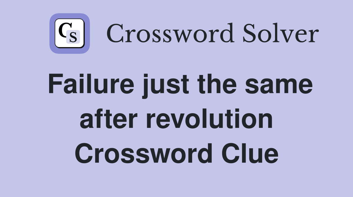 Failure just the same after revolution Crossword Clue