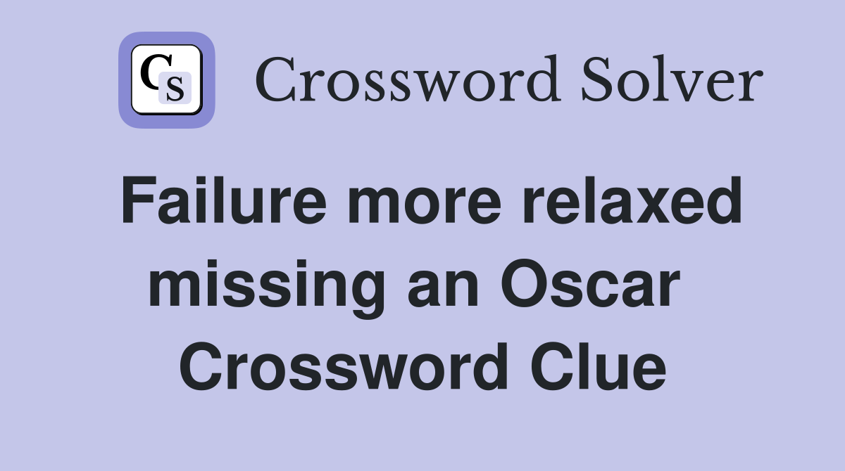 Failure more relaxed missing an Oscar  Crossword Clue