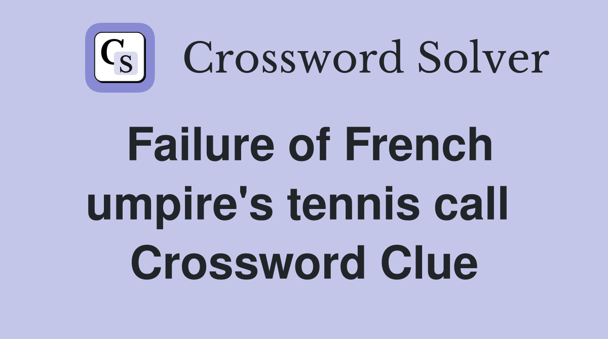 Failure of French umpire's tennis call  Crossword Clue