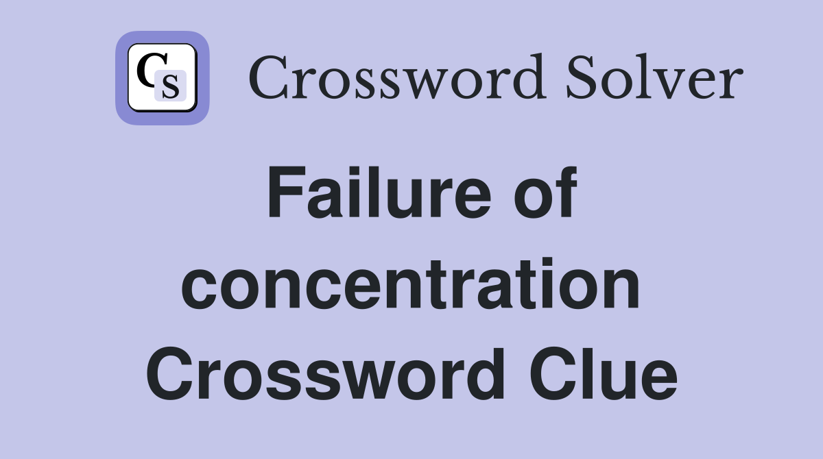 Failure of concentration Crossword Clue
