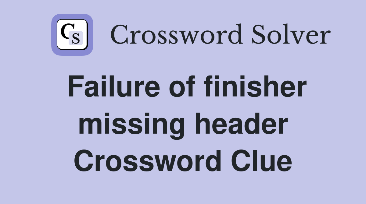 Failure of finisher missing header Crossword Clue