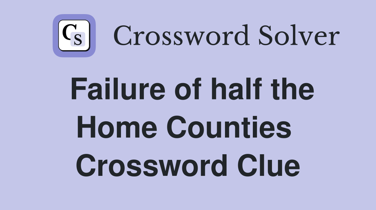 Failure of half the Home Counties  Crossword Clue