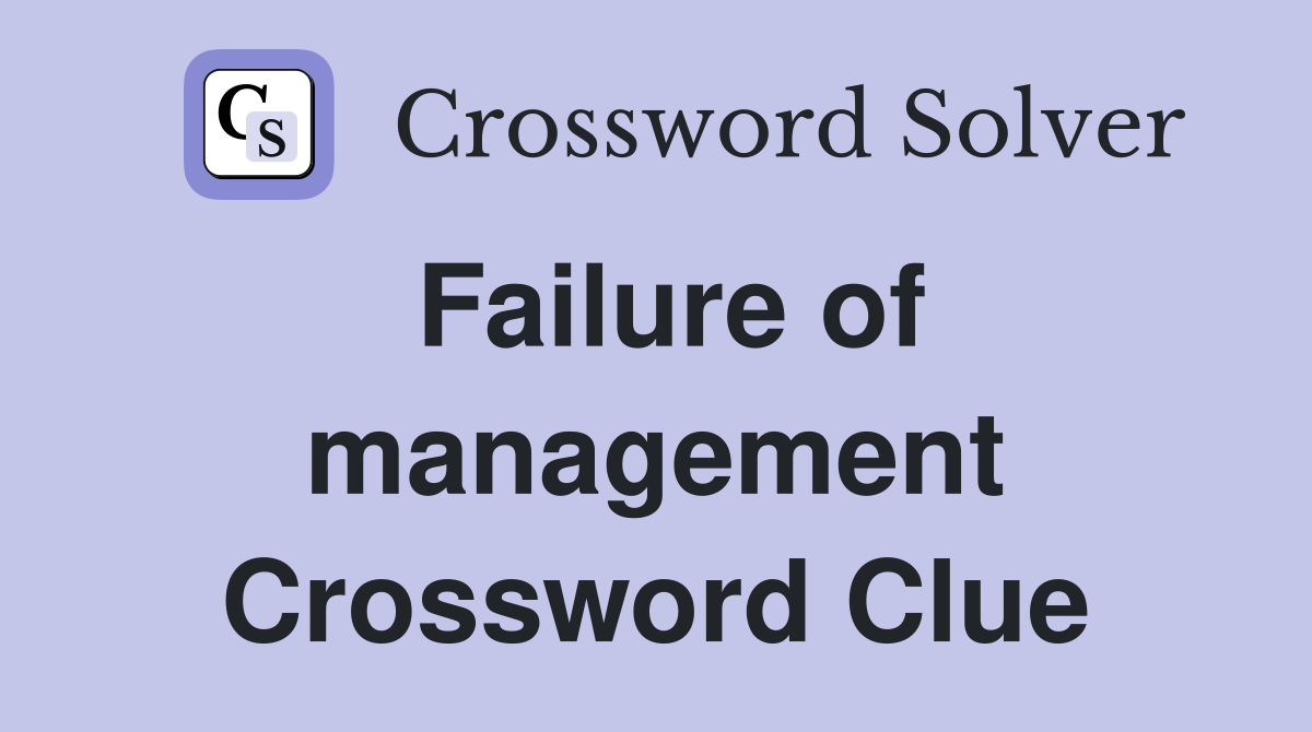 Failure of management Crossword Clue
