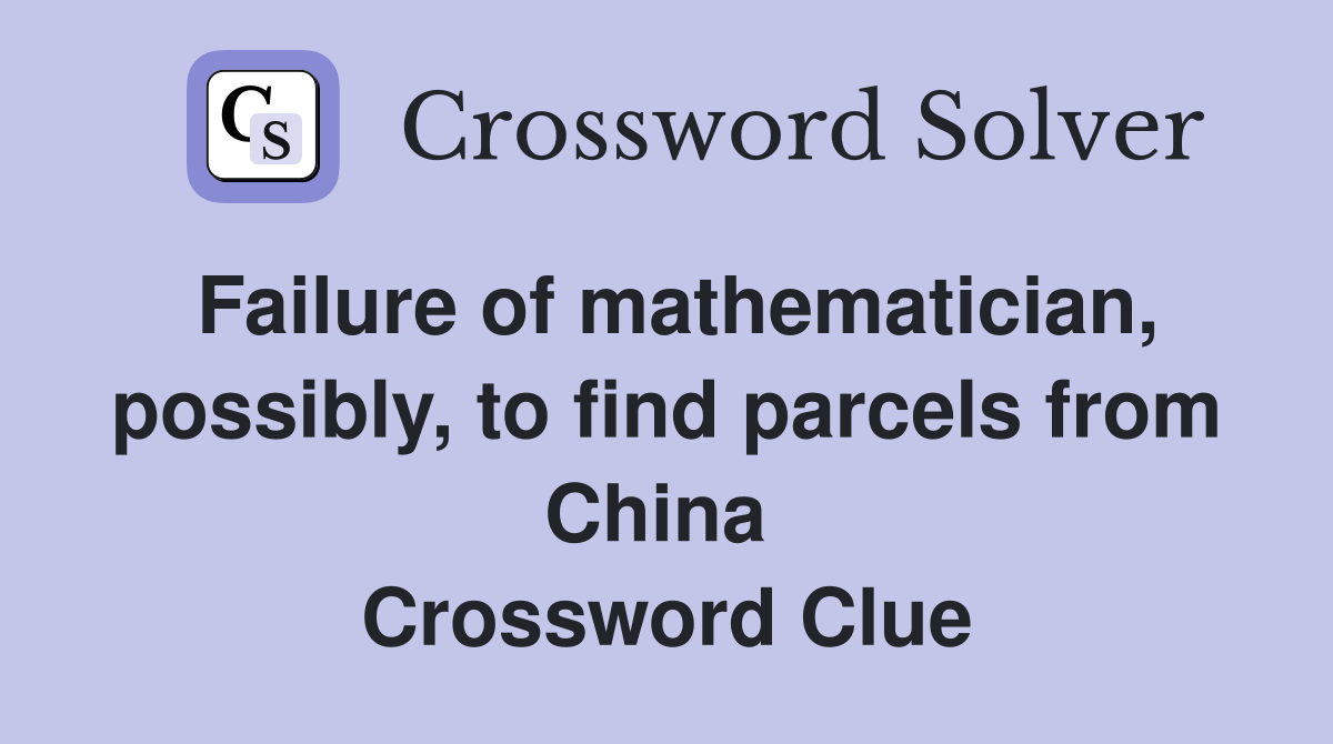 Failure of mathematician, possibly, to find parcels from China  Crossword Clue