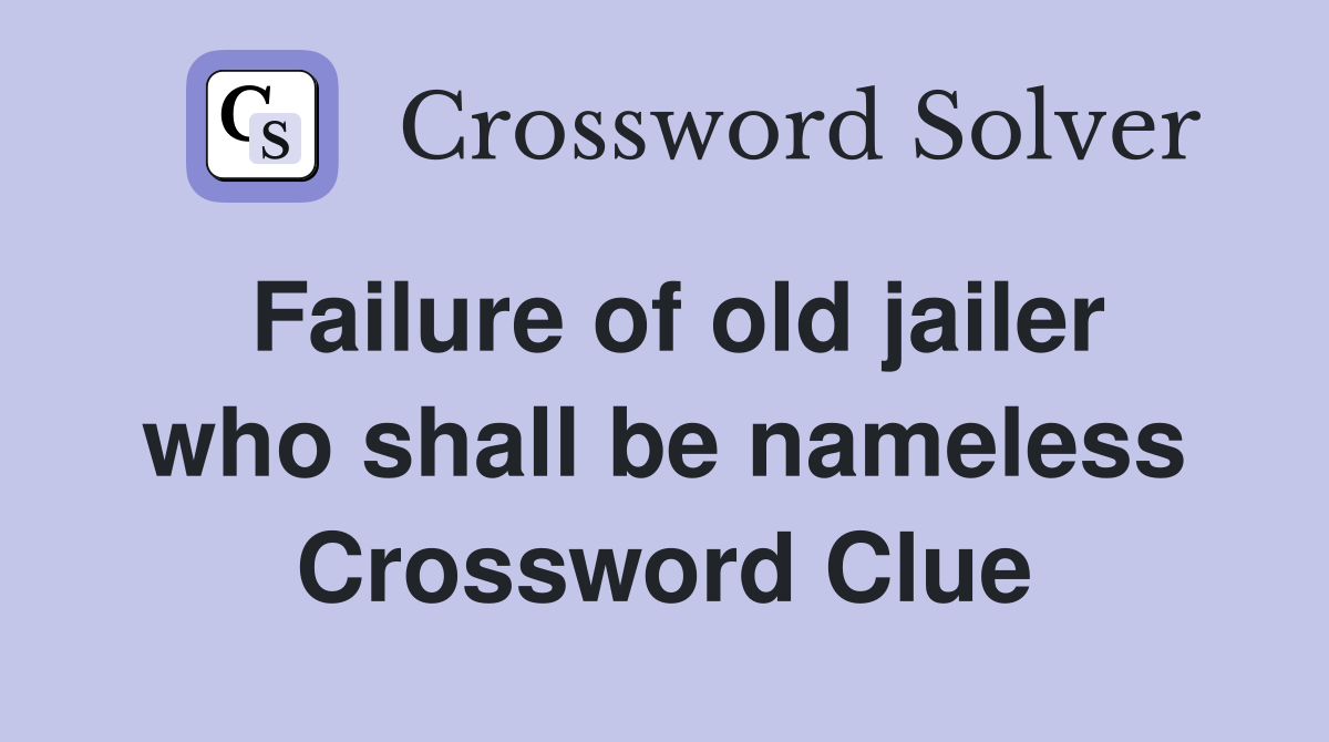 Failure of old jailer who shall be nameless Crossword Clue