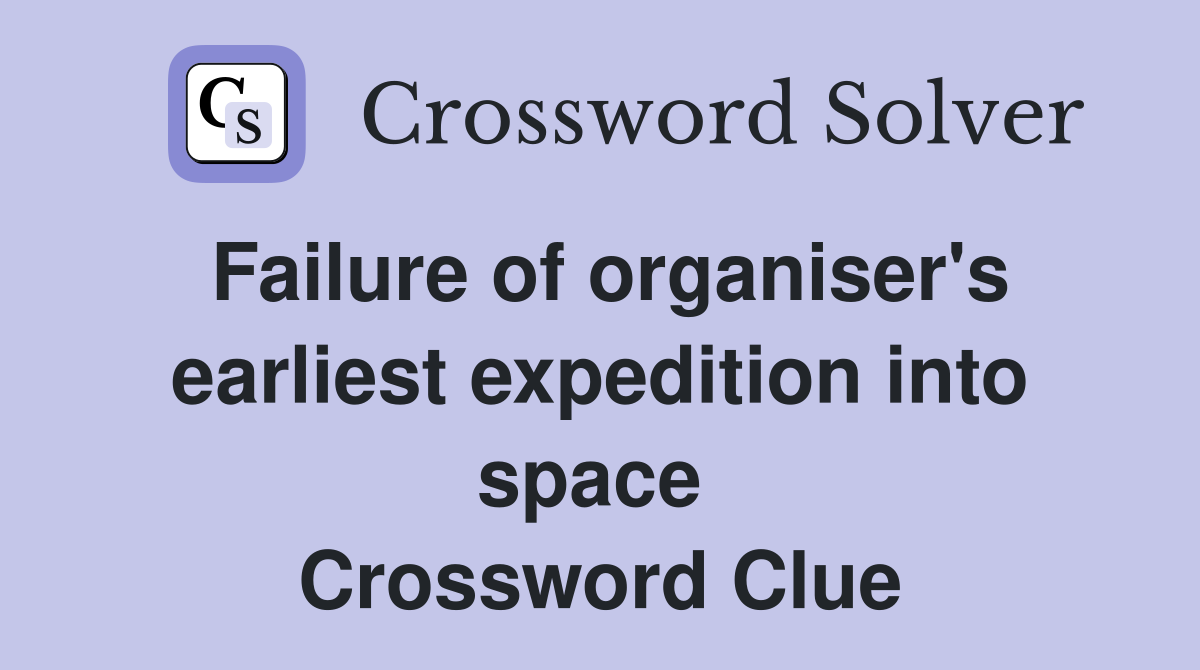 Failure of organiser's earliest expedition into space  Crossword Clue
