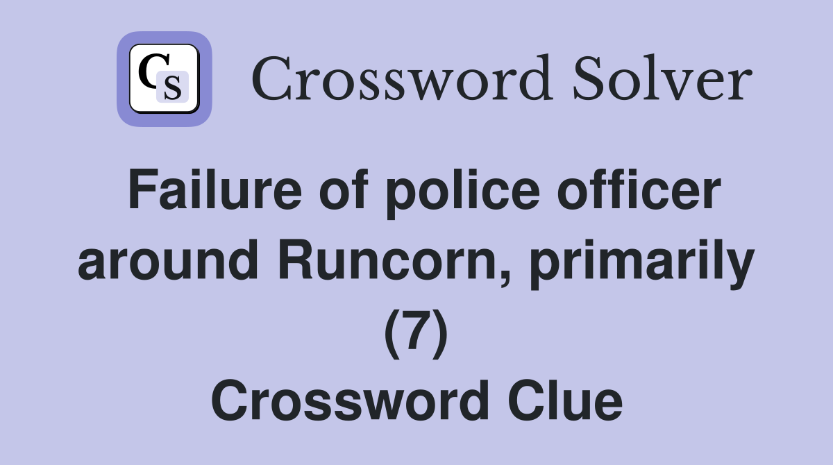 Failure of police officer around Runcorn, primarily (7) Crossword Clue