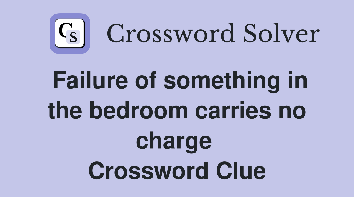 Failure of something in the bedroom carries no charge  Crossword Clue