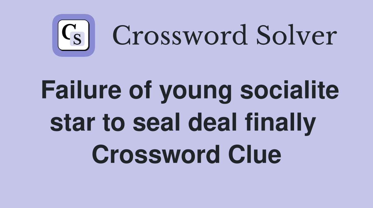Failure of young socialite star to seal deal finally  Crossword Clue