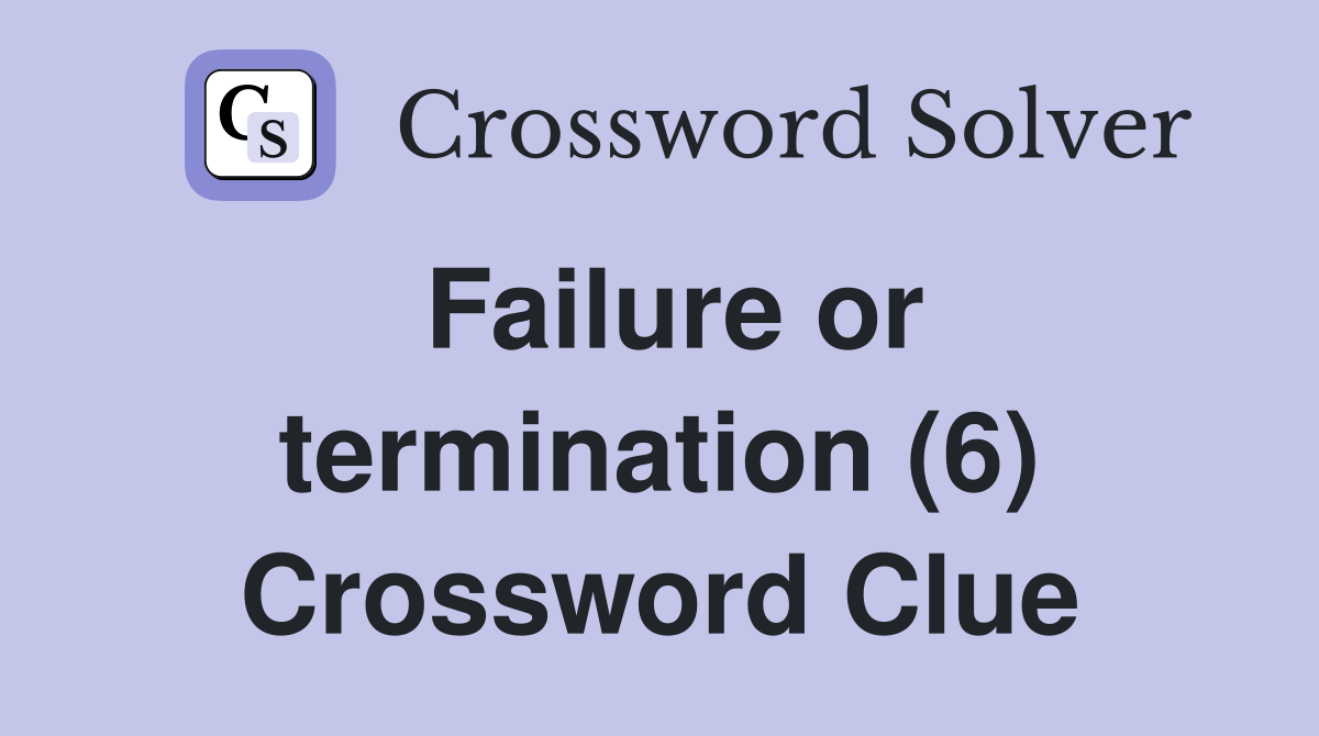 Failure or termination (6) Crossword Clue